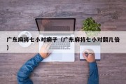 广东麻将七小对癞子（广东麻将七小对翻几倍）