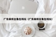 广东麻将全集在线玩（广东麻将全集在线玩）