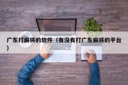 广东打麻将的软件（有没有打广东麻将的平台）