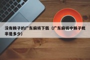 没有赖子的广东麻将下载（广东麻将中赖子概率是多少）