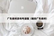 广东麻将游戏粤语版（播放广东麻将）