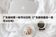 广东麻将第一轮可以杠吗（广东麻将最后一张可以杠吗）