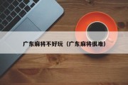 广东麻将不好玩（广东麻将很难）