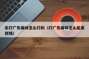 去打广东麻将怎么打的（打广东麻将怎么能赢到钱）