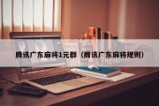 腾讯广东麻将1元群（腾讯广东麻将规则）