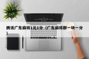 腾讯广东麻将1元1分（广东麻将群一块一分）