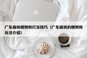 广东麻将规则和打法技巧（广东麻将的规则和玩法介绍）