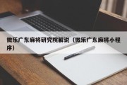 微乐广东麻将研究院解说（微乐广东麻将小程序）