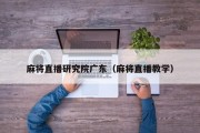 麻将直播研究院广东（麻将直播教学）