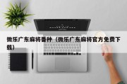 微乐广东麻将番种（微乐广东麻将官方免费下载）