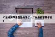 广东麻将苹果版登陆不了（广东麻将苹果手机）