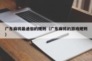 广东麻将最通俗的规则（广东麻将的游戏规则）