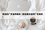 微信的广东雀神麻将（微信里的雀神广东麻将）