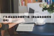 广东潮汕雀友会麻将下载（潮汕雀友会麻将有挂吗）