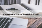 广东麻将8万叫什么（广东麻将多少钱一把）
