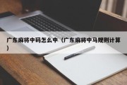 广东麻将中码怎么中（广东麻将中马规则计算）