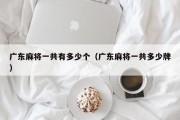 广东麻将一共有多少个（广东麻将一共多少牌）