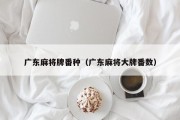 广东麻将牌番种（广东麻将大牌番数）