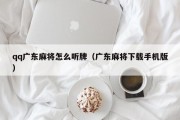 qq广东麻将怎么听牌（广东麻将下载手机版）