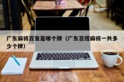 广东麻将百变是哪个牌（广东百搭麻将一共多少个牌）