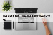 吉林省通用航空（吉林省通用航空职业技术学院）