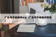 广东鸡平胡麻将arp（广东鸡平胡麻将教程）