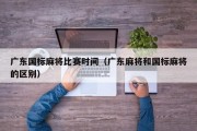 广东国标麻将比赛时间（广东麻将和国标麻将的区别）
