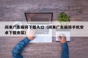 闲来广东麻将下载入口（闲来广东麻将手机安卓下载安装）