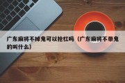 广东麻将不掉鬼可以抢杠吗（广东麻将不带鬼的叫什么）