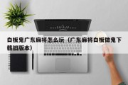 白板鬼广东麻将怎么玩（广东麻将白板做鬼下载旧版本）
