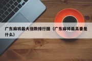 广东麻将最大倍数排行图（广东麻将最高番是什么）