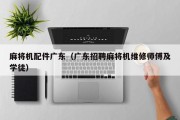 麻将机配件广东（广东招聘麻将机维修师傅及学徒）