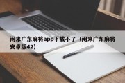 闲来广东麻将app下载不了（闲来广东麻将安卓版42）