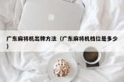 广东麻将机出牌方法（广东麻将机档位是多少）
