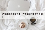 广东麻将杠上花几个（广东麻将杠上花几个牌）