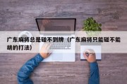 广东麻将总是碰不到牌（广东麻将只能碰不能胡的打法）