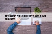 白板麻将广东116张牌（广东麻将白板变 麻将技巧）