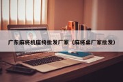 广东麻将机座椅批发厂家（麻将桌厂家批发）