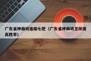 广东雀神麻将连输七把（广东雀神麻将怎样提高胜率）