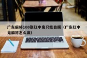 广东麻将100张红中鬼只能自摸（广东红中鬼麻将怎么赢）
