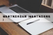 捕鱼来了海王币怎么得（捕鱼来了海王币用处）