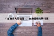 广东麻将大哥记牌（广东麻将做大牌打法）