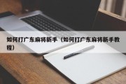如何打广东麻将新手（如何打广东麻将新手教程）