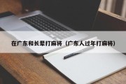 在广东和长辈打麻将（广东人过年打麻将）