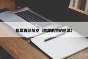 机票西部航空（西部航空的机票）