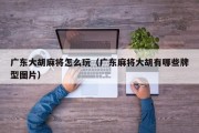 广东大胡麻将怎么玩（广东麻将大胡有哪些牌型图片）