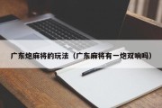广东炮麻将的玩法（广东麻将有一炮双响吗）