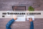讲解广东麻将视频大全教程（广东麻将实战视频）
