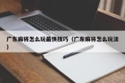 广东麻将怎么玩最快技巧（广东麻将怎么玩法）