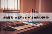 麻将比赛广东冠军名单（广东麻将奖吗规则）